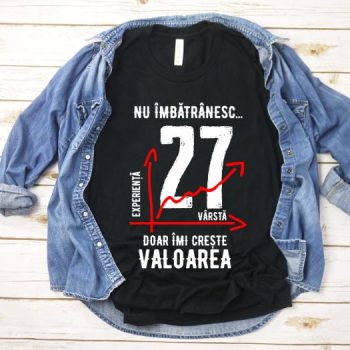 Tricou Nu îmbătrânesc doar îmi crește valoarea – 27 ani