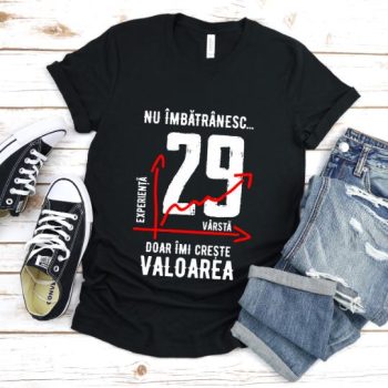 Tricou Nu îmbătrânesc doar îmi crește valoarea – 29 ani