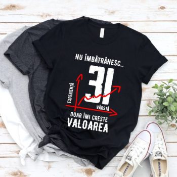 Tricou Nu îmbătrânesc doar îmi crește valoarea – 31 ani