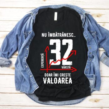 Tricou Nu îmbătrânesc doar îmi crește valoarea – 32 ani