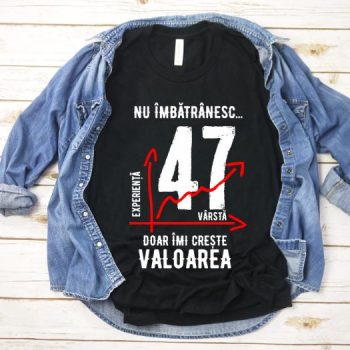 Tricou Nu îmbătrânesc doar îmi crește valoarea – 47 ani