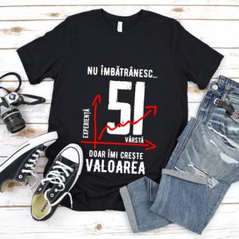 Tricou Nu îmbătrânesc doar îmi crește valoarea – 51 ani