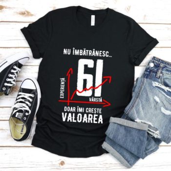Tricou Nu îmbătrânesc doar îmi crește valoarea – 61 ani