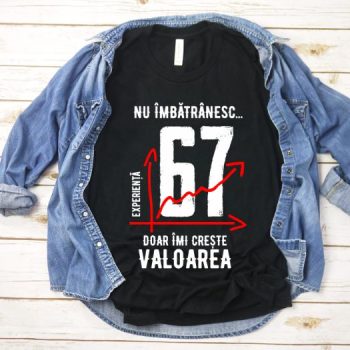 Tricou Nu îmbătrânesc doar îmi crește valoarea – 67 ani