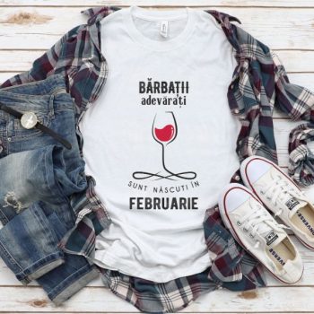 Tricou Personalizat Barbatii adevarati sunt nascuti in Februarie