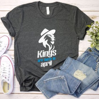 Tricou Kings are born in April