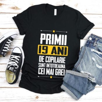 Tricou Primii 19 ani de copilarie sunt intotdeauna cei mai grei