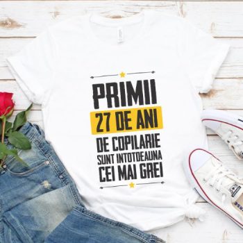 Tricou Primii 27 de ani de copilarie sunt intotdeauna cei mai grei