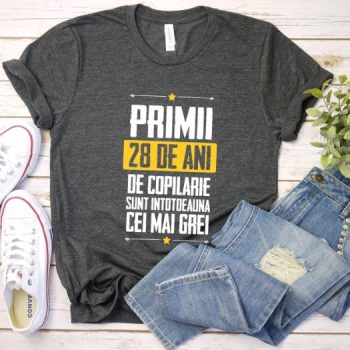 Tricou Primii 28 de ani de copilarie sunt intotdeauna cei mai grei