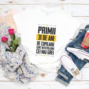 Tricou Primii 31 de ani de copilarie sunt intotdeauna cei mai grei