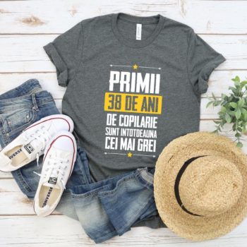 Tricou Primii 38 de ani de copilarie sunt intotdeauna cei mai grei