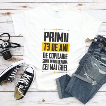 Tricou Primii 73 de ani de copilarie sunt intotdeauna cei mai grei