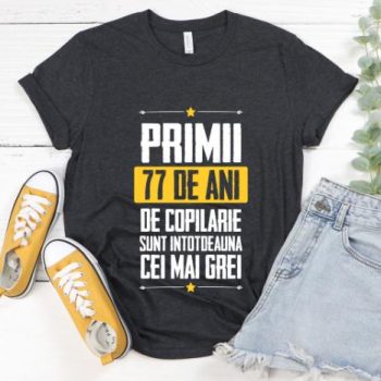 Tricou Primii 77 de ani de copilarie sunt intotdeauna cei mai grei
