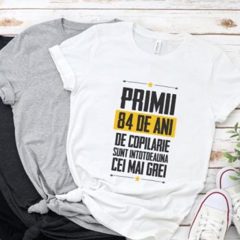 Tricou Primii 84 de ani de copilarie sunt intotdeauna cei mai grei