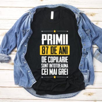 Tricou Primii 87 de ani de copilarie sunt intotdeauna cei mai grei