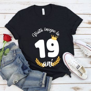 Tricou Viata Incepe La 19 ani Model2 MODEL2