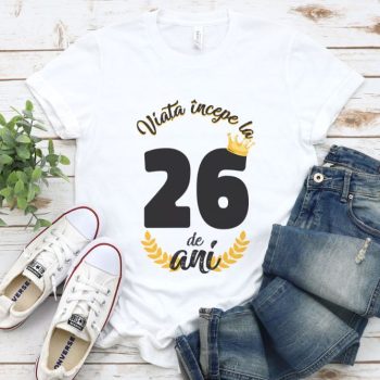 Tricou Viata Incepe La 26 de ani Model2 MODEL2