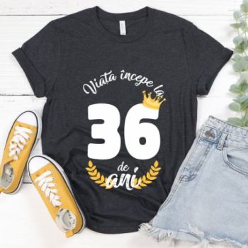 Tricou Viata Incepe La 36 de ani Model2 MODEL2