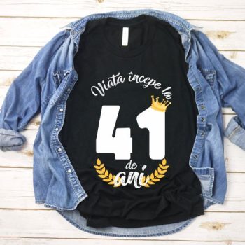 Tricou Viata Incepe La 41 de ani Model2 MODEL2