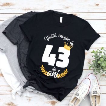 Tricou Viata Incepe La 43 de ani Model2 MODEL2