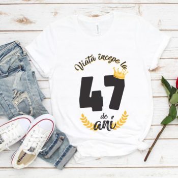 Tricou Viata Incepe La 47 de ani Model2 MODEL2