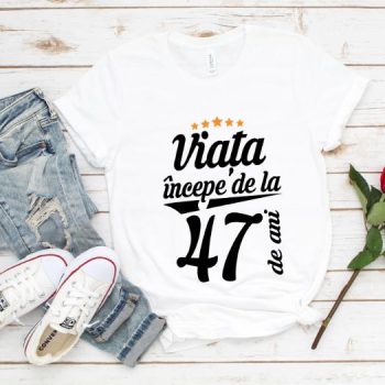 Tricou Viata incepe la 47 de ani
