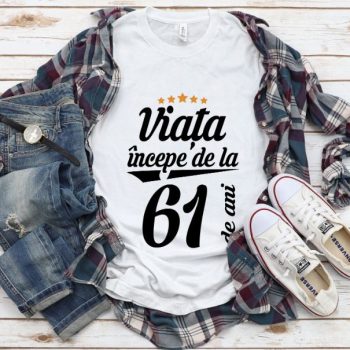 Tricou Viata incepe la 61 de ani