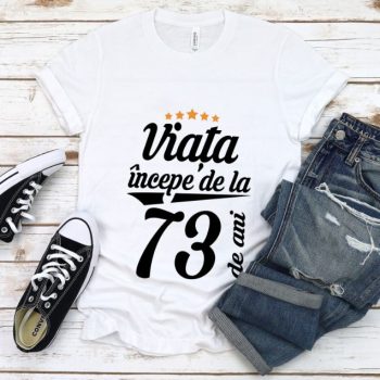 Tricou Viata incepe la 73 de ani