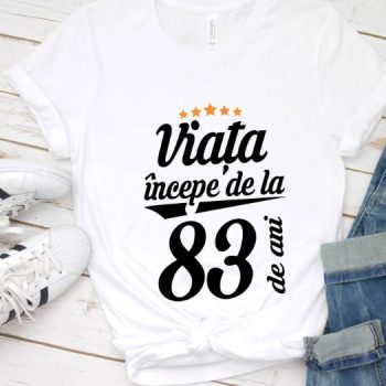 Tricou Viata incepe la 83 de ani