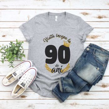 Tricou Viata Incepe La 90 de ani MODEL 2