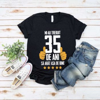 Tricou Mi-au trebuit 35 de ani sa arat atat de bine MODEL5