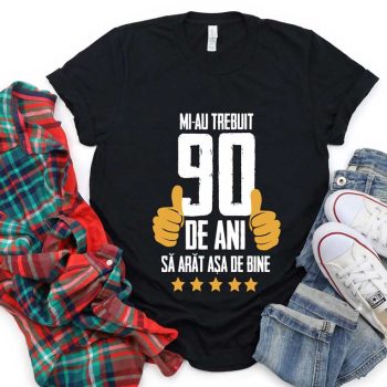 Tricou Mi-au trebuit 90 de ani sa arat atat de bine MODEL5