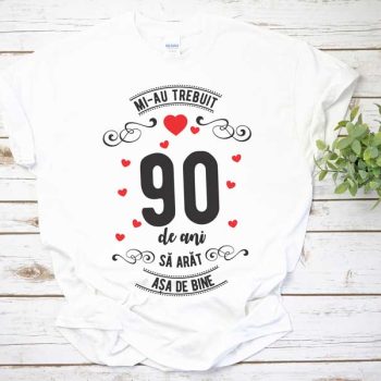 Tricou Mi-au trebuit 90 de ani sa arat asa de bine MODEL 3