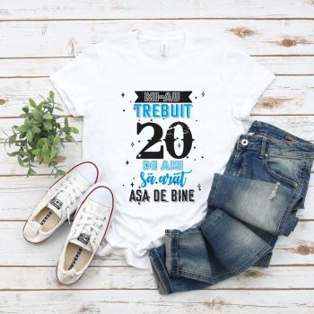Tricou Mi-au trebuit 20 de ani sa arat asa de bine MODEL 2