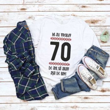 Tricou Mi-au trebuit 70 de ani să arăt așa de bine MODEL 4