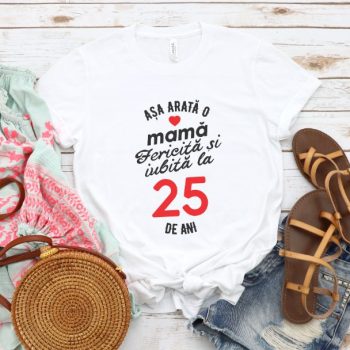 Tricou personalizat Așa arată o mamă fericită și iubită la 25 de ani