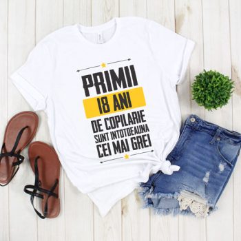 Tricou Primii 18 ani de copilarie sunt intotdeauna cei mai grei